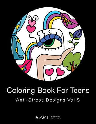 Coloring Book For Teens: Anti-Stress Designs Vol 8 (Coloring Books For Teens) (Volume 8)