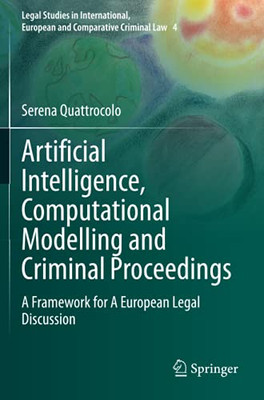 Artificial Intelligence, Computational Modelling And Criminal Proceedings: A Framework For A European Legal Discussion (Legal Studies In International, European And Comparative Criminal Law)