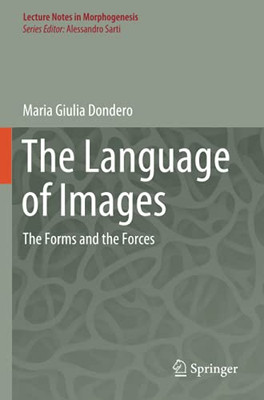 The Language Of Images: The Forms And The Forces (Lecture Notes In Morphogenesis)