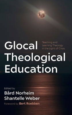 Glocal Theological Education : Teaching and Learning Theology in the Light of Crisis