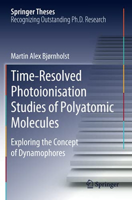 Time-Resolved Photoionisation Studies Of Polyatomic Molecules: Exploring The Concept Of Dynamophores (Springer Theses)