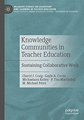 Knowledge Communities In Teacher Education: Sustaining Collaborative Work (Palgrave Studies On Leadership And Learning In Teacher Education)