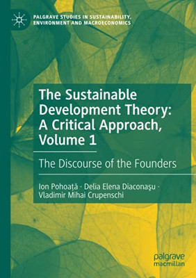 The Sustainable Development Theory: A Critical Approach, Volume 1: The Discourse Of The Founders (Palgrave Studies In Sustainability, Environment And Macroeconomics)