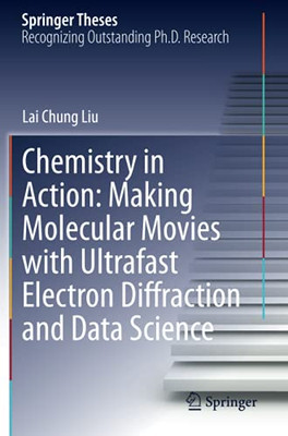 Chemistry In Action: Making Molecular Movies With Ultrafast Electron Diffraction And Data Science (Springer Theses)