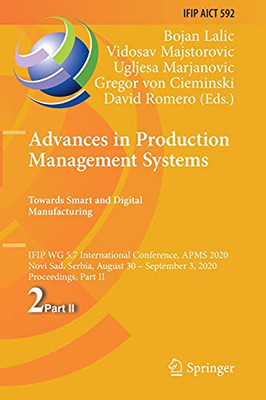 Advances In Production Management Systems. Towards Smart And Digital Manufacturing: Ifip Wg 5.7 International Conference, Apms 2020, Novi Sad, Serbia, ... And Communication Technology, 592)
