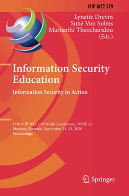 Information Security Education. Information Security In Action: 13Th Ifip Wg 11.8 World Conference, Wise 13, Maribor, Slovenia, September 2123, 2020, ... In Information And Communication Technology)