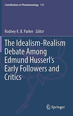The Idealism-Realism Debate Among Edmund HusserlS Early Followers And Critics (Contributions To Phenomenology, 112)