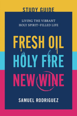 Fresh Oil, Holy Fire, and New Wine Study Guide : Living the Vibrant Holy Spirit-Filled Life