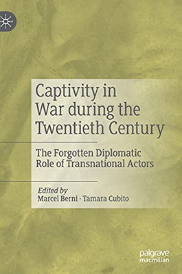 Captivity In War During The Twentieth Century: The Forgotten Diplomatic Role Of Transnational Actors