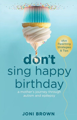 Don't Sing Happy Birthday : A Mother's Journey Through Autism and Epilepsy