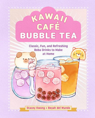 Kawaii Café Bubble Tea : Classic, Fun, and Refreshing Boba Drinks to Make at Home