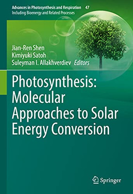 Photosynthesis: Molecular Approaches To Solar Energy Conversion (Advances In Photosynthesis And Respiration, 47)