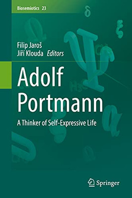 Adolf Portmann: A Thinker Of Self-Expressive Life (Biosemiotics, 23)