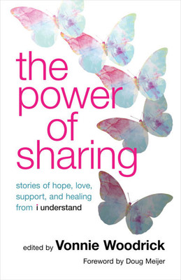 The Power of Sharing : Stories of Hope, Love, Support, and Healing from I Understand