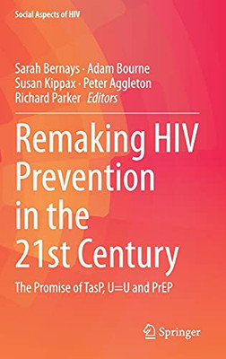 Remaking Hiv Prevention In The 21St Century: The Promise Of Tasp, U=U And Prep (Social Aspects Of Hiv, 5)