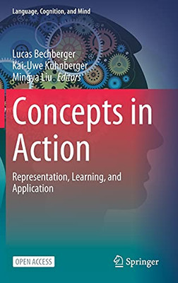 Concepts In Action: Representation, Learning, And Application (Language, Cognition, And Mind, 9)