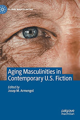 Aging Masculinities In Contemporary U.S. Fiction (Global Masculinities)