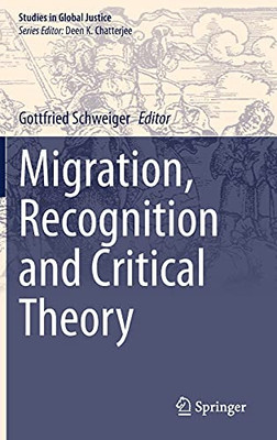Migration, Recognition And Critical Theory (Studies In Global Justice, 21)