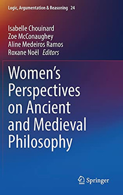 Women'S Perspectives On Ancient And Medieval Philosophy (Logic, Argumentation & Reasoning, 24)