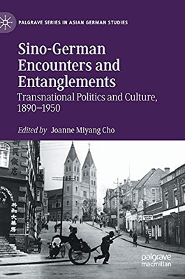 Sino-German Encounters And Entanglements: Transnational Politics And Culture, 18901950 (Palgrave Series In Asian German Studies)