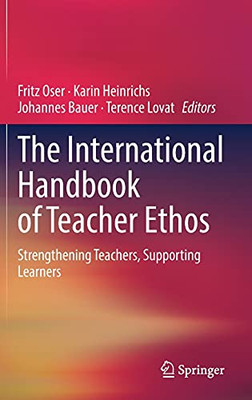 The International Handbook Of Teacher Ethos: Strengthening Teachers, Supporting Learners