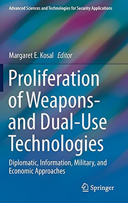 Proliferation Of Weapons- And Dual-Use Technologies: Diplomatic, Information, Military, And Economic Approaches (Advanced Sciences And Technologies For Security Applications)