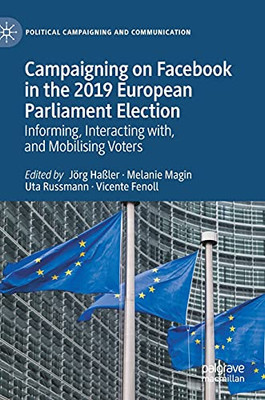 Campaigning On Facebook In The 2019 European Parliament Election: Informing, Interacting With, And Mobilising Voters (Political Campaigning And Communication)