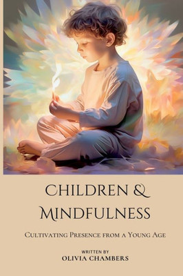 Children and Mindfulness : Cultivating Presence from a Young Age