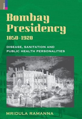 Bombay Presidency, 1850-1920 : Disease, Sanitation and Public Health Personalities