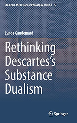 Rethinking DescartesS Substance Dualism (Studies In The History Of Philosophy Of Mind, 29)