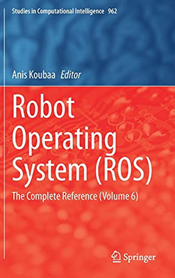Robot Operating System (Ros): The Complete Reference (Volume 6) (Studies In Computational Intelligence, 962)
