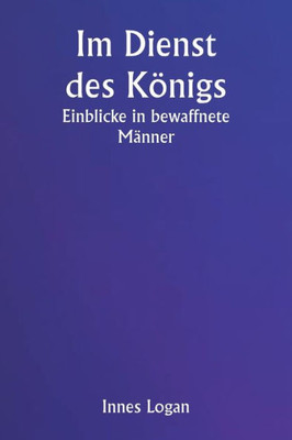 Im Dienst des Königs : Einblicke in bewaffnete Männer