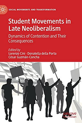 Student Movements In Late Neoliberalism: Dynamics Of Contention And Their Consequences (Social Movements And Transformation)