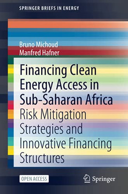 Financing Clean Energy Access In Sub-Saharan Africa: Risk Mitigation Strategies And Innovative Financing Structures (Springerbriefs In Energy)