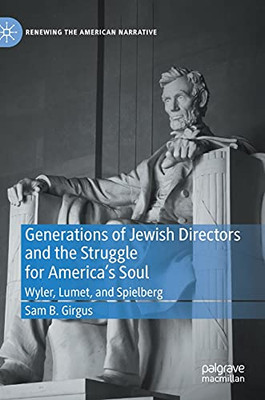 Generations Of Jewish Directors And The Struggle For AmericaS Soul: Wyler, Lumet, And Spielberg (Renewing The American Narrative)