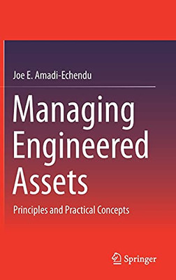 Managing Engineered Assets: Principles And Practical Concepts