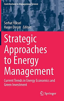 Strategic Approaches To Energy Management: Current Trends In Energy Economics And Green Investment (Contributions To Management Science)