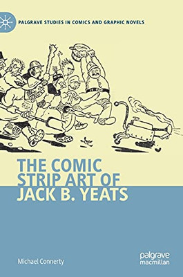 The Comic Strip Art Of Jack B. Yeats (Palgrave Studies In Comics And Graphic Novels)