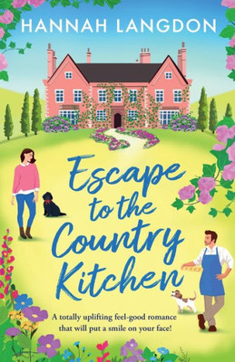 Escape to the Country Kitchen : A Totally Uplifting Feel-good Romance that Will Put a Smile on Your Face!