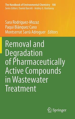 Removal And Degradation Of Pharmaceutically Active Compounds In Wastewater Treatment (The Handbook Of Environmental Chemistry, 108)