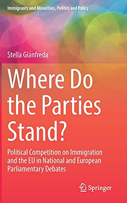 Where Do The Parties Stand?: Political Competition On Immigration And The Eu In National And European Parliamentary Debates (Immigrants And Minorities, Politics And Policy)