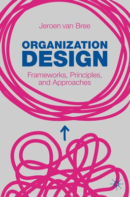 Organization Design: Frameworks, Principles, And Approaches