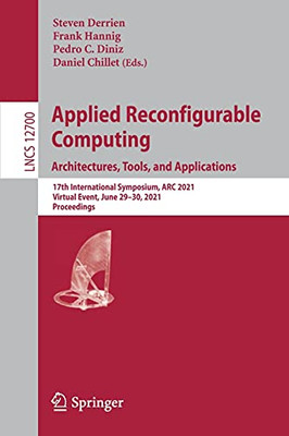 Applied Reconfigurable Computing. Architectures, Tools, And Applications: 17Th International Symposium, Arc 2021, Virtual Event, June 2930, 2021, ... (Lecture Notes In Computer Science, 12700)