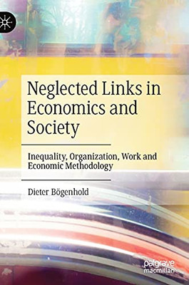 Neglected Links In Economics And Society: Inequality, Organization, Work And Economic Methodology