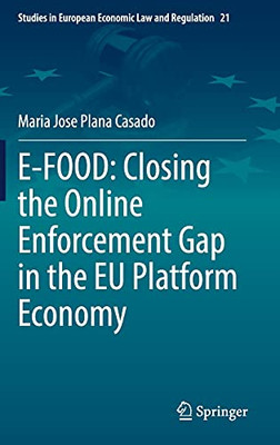 E-Food: Closing The Online Enforcement Gap In The Eu Platform Economy (Studies In European Economic Law And Regulation, 21)