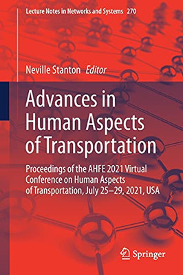 Advances In Human Aspects Of Transportation: Proceedings Of The Ahfe 2021 Virtual Conference On Human Aspects Of Transportation, July 25-29, 2021, Usa (Lecture Notes In Networks And Systems, 270)