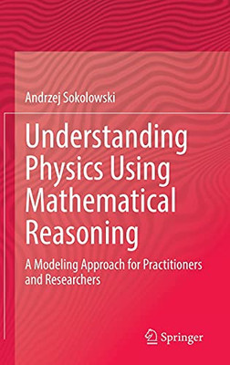 Understanding Physics Using Mathematical Reasoning: A Modeling Approach For Practitioners And Researchers