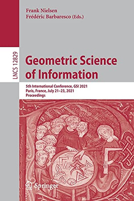 Geometric Science Of Information: 5Th International Conference, Gsi 2021, Paris, France, July 2123, 2021, Proceedings (Lecture Notes In Computer Science, 12829)