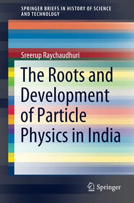 The Roots And Development Of Particle Physics In India (Springerbriefs In History Of Science And Technology)