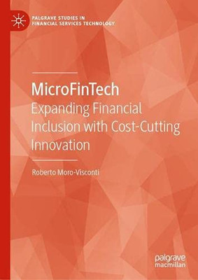 Microfintech: Expanding Financial Inclusion With Cost-Cutting Innovation (Palgrave Studies In Financial Services Technology)